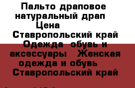 Пальто драповое (натуральный драп) › Цена ­ 3 000 - Ставропольский край Одежда, обувь и аксессуары » Женская одежда и обувь   . Ставропольский край